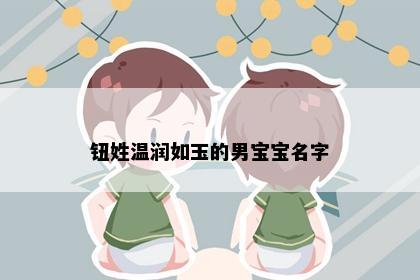 钮姓温润如玉的男宝宝名字