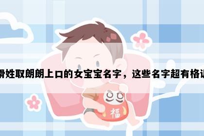 滑姓取朗朗上口的女宝宝名字，这些名字超有格调