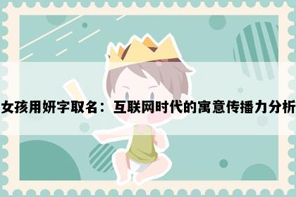 女孩用妍字取名：互联网时代的寓意传播力分析