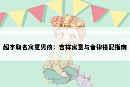 超字取名寓意男孩：吉祥寓意与音律搭配指南