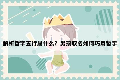 解析哲字五行属什么？男孩取名如何巧用哲字