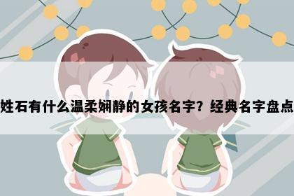 姓石有什么温柔娴静的女孩名字？经典名字盘点